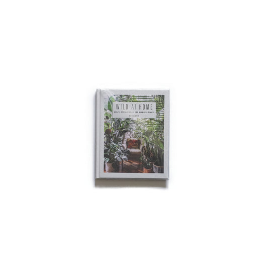 Wild at Home : How to Style and Care for Beautiful Plants kokiriyama