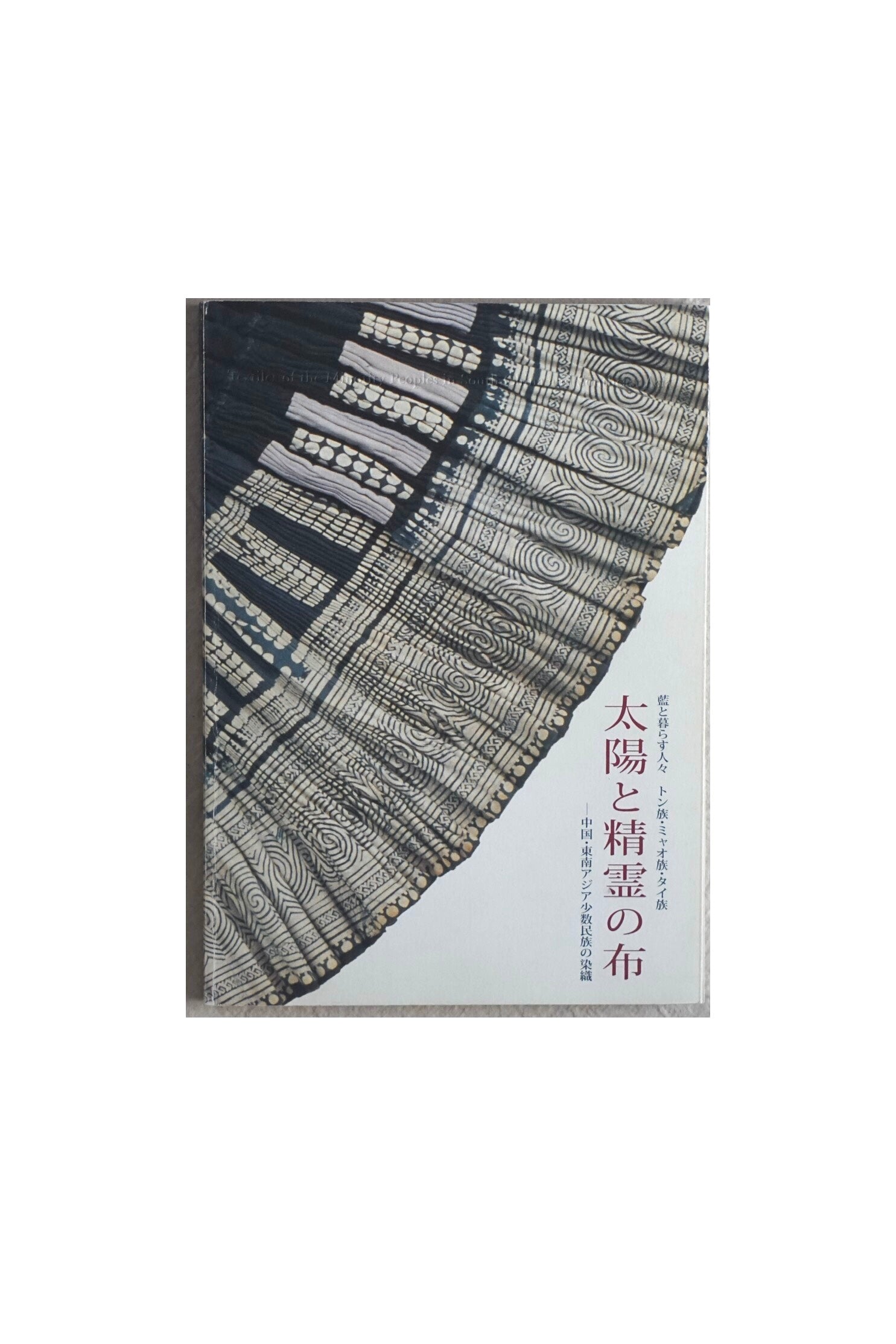 太陽と精靈の布 中国、東南アジア少数民族の染織 Cloth of the Sun and Spirit: Dyeing and weaving of ethnic minorities in China and Southeast Asia kokiriyama